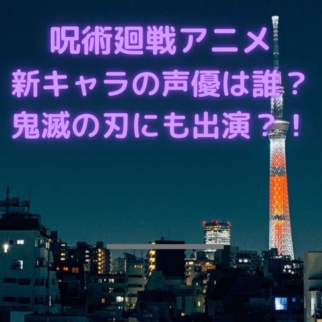 呪術廻戦 新キャラの声優は誰 鬼滅の刃と同じ声優一覧 ３月１２日放送 マロン