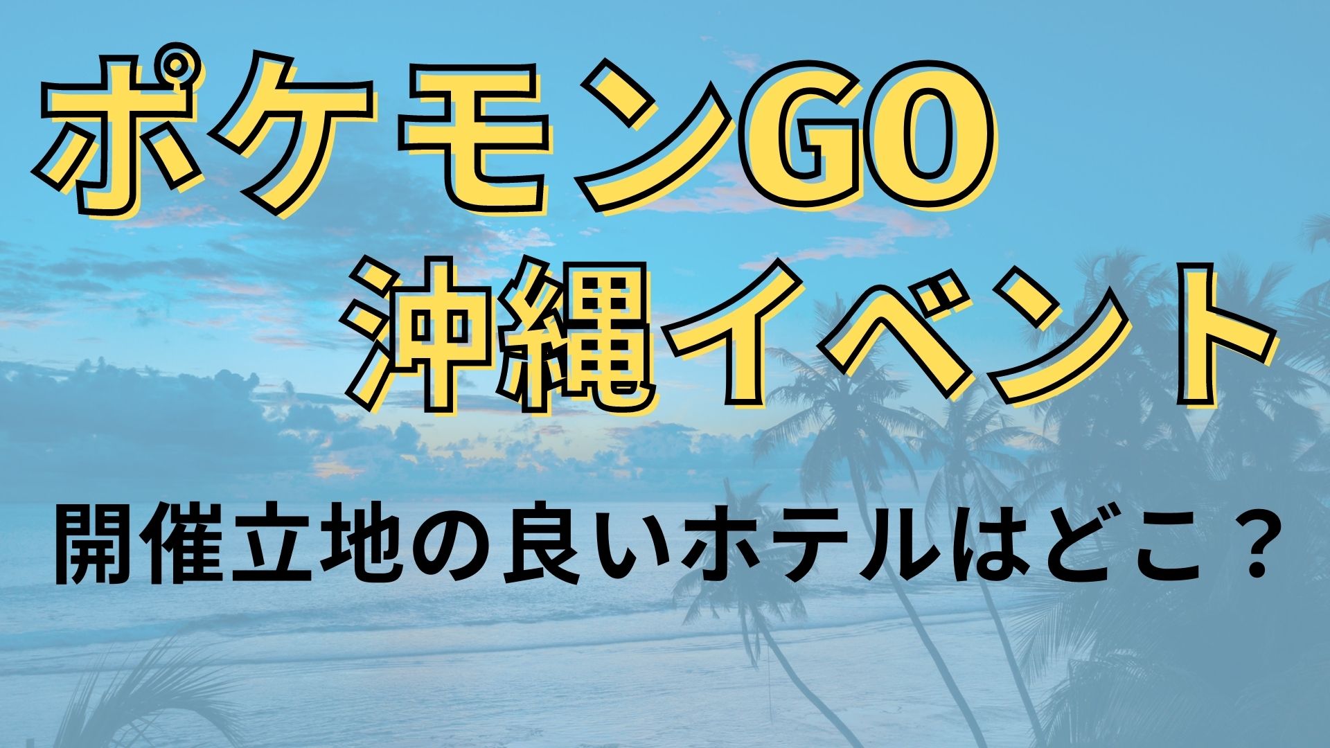 ポケモンgo沖縄イベント開催いつできる 最新情報やホテルを紹介 マロン