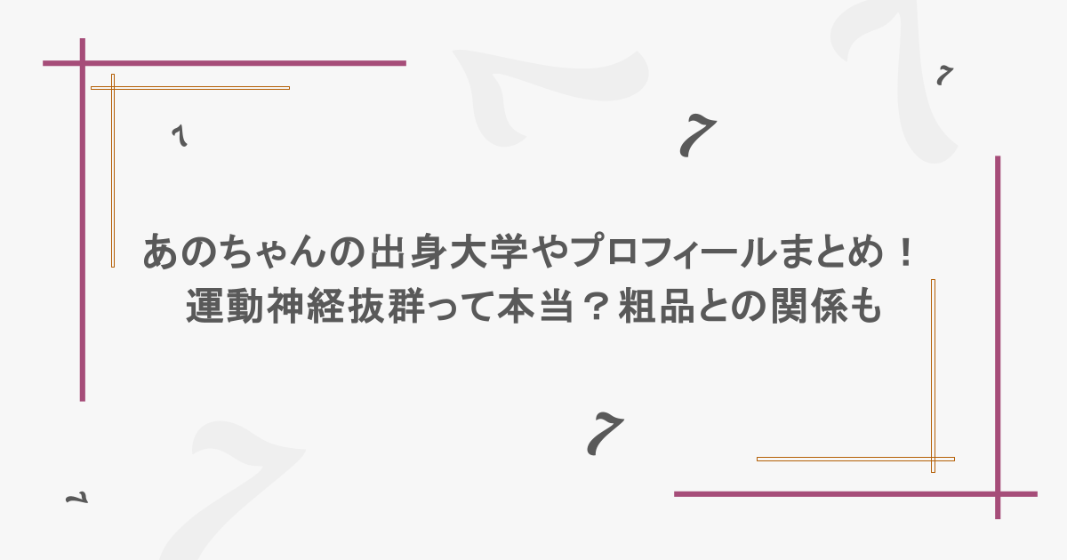 あのちゃんの出身大学やプロフィールまとめ！運動神経抜群って本当？粗品との関係も