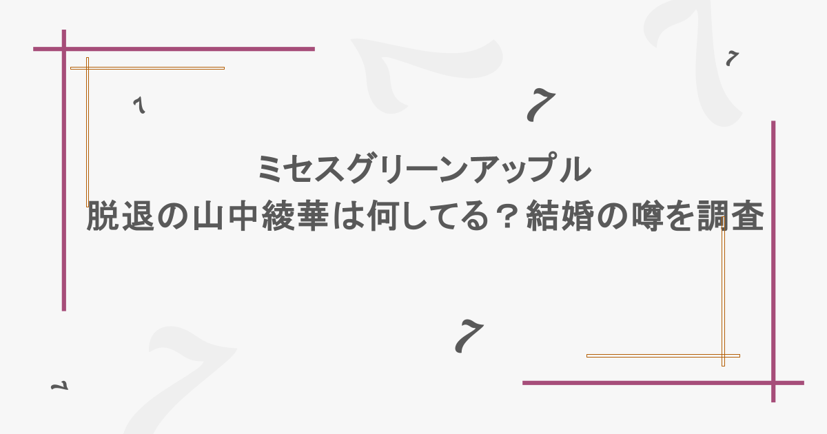 ミセスグリーンアップル脱退の山中綾華は何してる？結婚の噂を調査