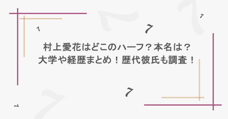 村上愛花はどこのハーフ？本名は？大学や経歴まとめ！歴代彼氏も調査！