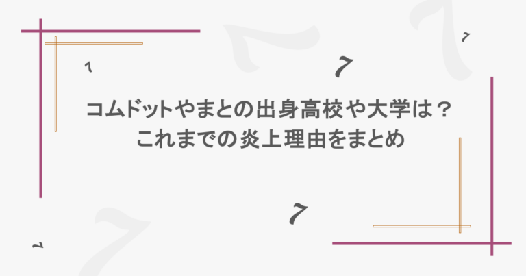 コムドットやまとの出身高校や大学は？これまでの炎上理由をまとめ