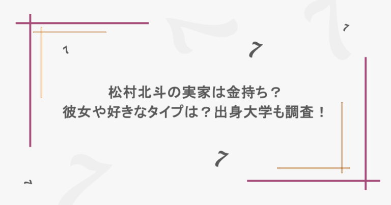 松村北斗の実家は金持ち？彼女や好きなタイプは？出身大学も調査！